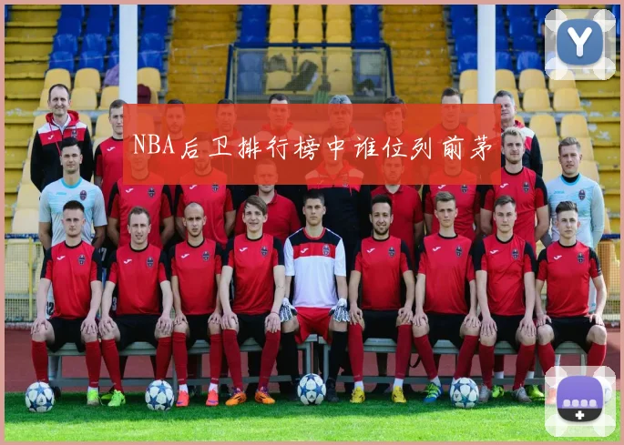 NBA后卫排行榜中谁位列前茅