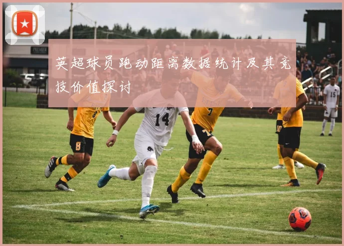英超球员跑动距离数据统计及其竞技价值探讨