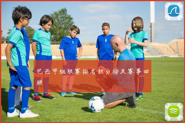 巴西甲组联赛排名积分榜及赛事回顾