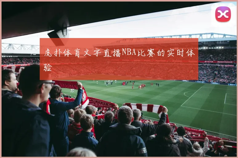 虎扑体育文字直播NBA比赛的实时体验