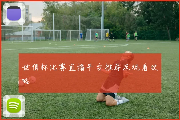 世俱杯比赛直播平台推荐及观看攻略