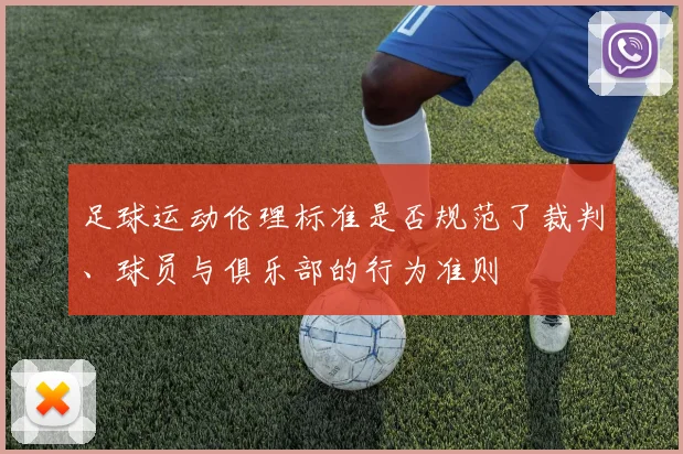 足球运动伦理标准是否规范了裁判、球员与俱乐部的行为准则