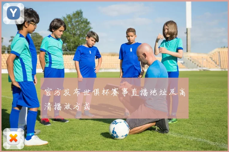 官方发布世俱杯赛事直播地址及高清播放方式